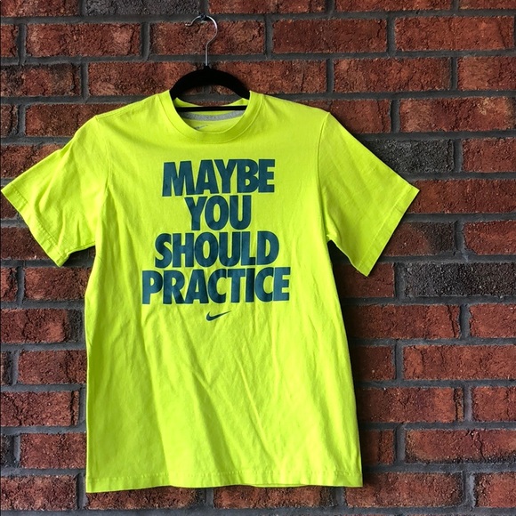 maybe you should practice nike shirt